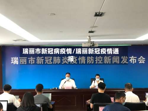 瑞丽市新冠病疫情/瑞丽新冠疫情通报-第1张图片