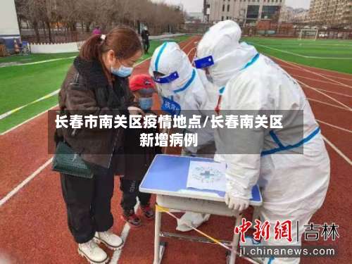 长春市南关区疫情地点/长春南关区新增病例-第1张图片