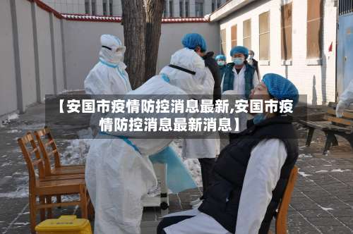 【安国市疫情防控消息最新,安国市疫情防控消息最新消息】-第1张图片