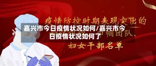 嘉兴市今日疫情状况如何/嘉兴市今日疫情状况如何了-第3张图片