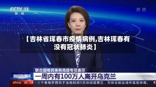 【吉林省珲春市疫情病例,吉林珲春有没有冠状肺炎】-第1张图片