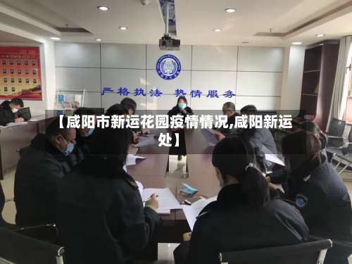 【咸阳市新运花园疫情情况,咸阳新运处】-第1张图片