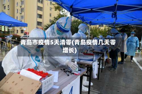 青岛市疫情5天清零(青岛疫情几天零增长)-第1张图片