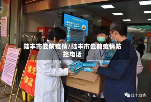 陆丰市云前疫情/陆丰市云前疫情防控电话-第2张图片