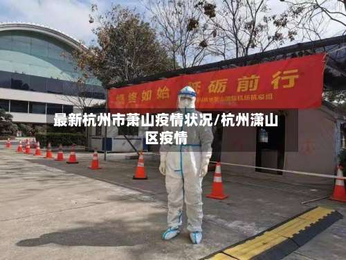 最新杭州市萧山疫情状况/杭州潇山区疫情-第1张图片