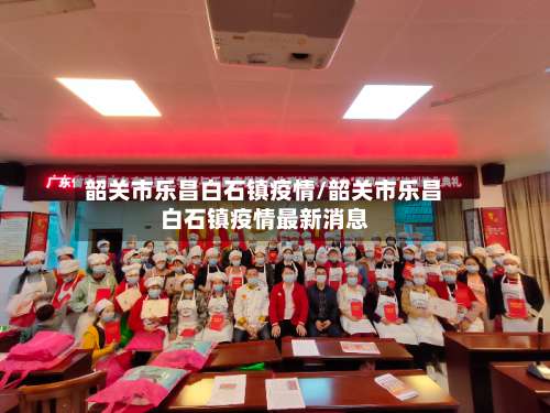 韶关市乐昌白石镇疫情/韶关市乐昌白石镇疫情最新消息-第1张图片