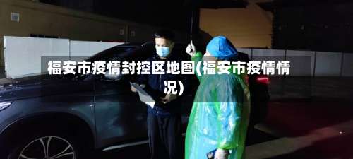 福安市疫情封控区地图(福安市疫情情况)-第1张图片