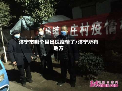 济宁市哪个县出现疫情了/济宁所有地方-第1张图片