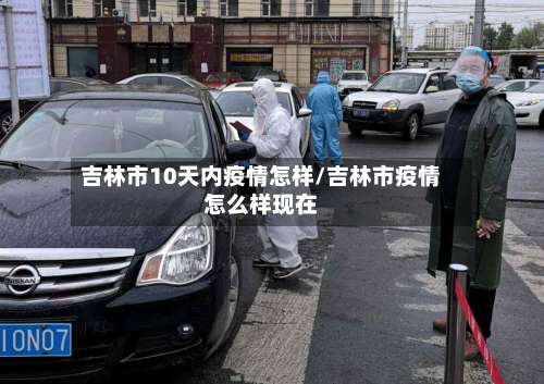 吉林市10天内疫情怎样/吉林市疫情怎么样现在-第3张图片