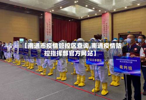【南通市疫情管控区查询,南通疫情防控指挥部官方网站】-第1张图片