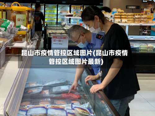 昆山市疫情管控区域图片(昆山市疫情管控区域图片最新)-第1张图片