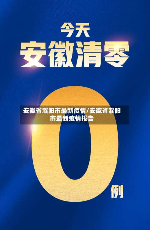 安徽省濮阳市最新疫情/安徽省濮阳市最新疫情报告-第1张图片