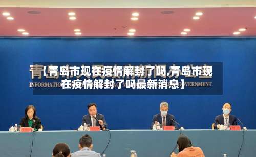 【青岛市现在疫情解封了吗,青岛市现在疫情解封了吗最新消息】-第1张图片