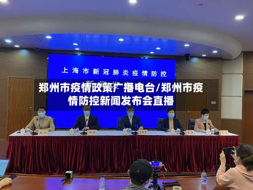 郑州市疫情政策广播电台/郑州市疫情防控新闻发布会直播-第2张图片