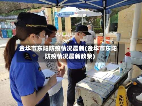 金华市东阳防疫情况最新(金华市东阳防疫情况最新政策)-第1张图片