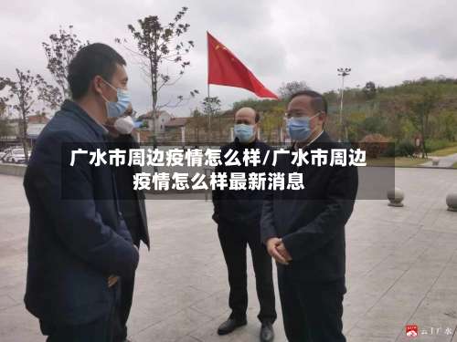 广水市周边疫情怎么样/广水市周边疫情怎么样最新消息-第1张图片