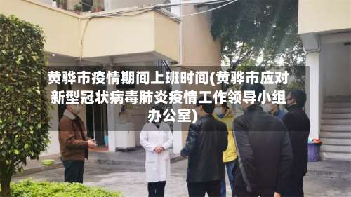 黄骅市疫情期间上班时间(黄骅市应对新型冠状病毒肺炎疫情工作领导小组办公室)-第1张图片