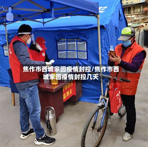 焦作市西城家园疫情封控/焦作市西城家园疫情封控几天-第1张图片