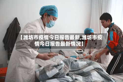 【潍坊市疫情今日报告最新,潍坊市疫情今日报告最新情况】-第1张图片