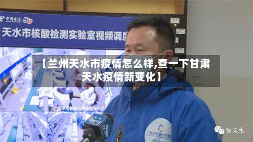 【兰州天水市疫情怎么样,查一下甘肃天水疫情新变化】-第1张图片