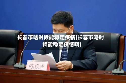 长春市啥时候能稳定疫情(长春市啥时候能稳定疫情啊)-第3张图片