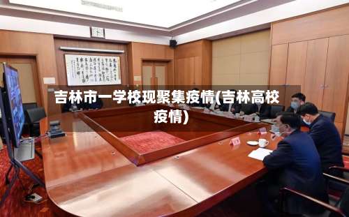 吉林市一学校现聚集疫情(吉林高校疫情)-第1张图片
