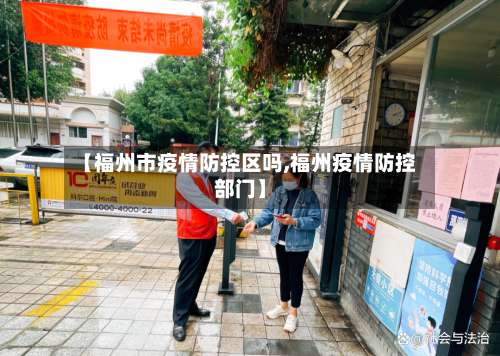 【福州市疫情防控区吗,福州疫情防控部门】-第1张图片