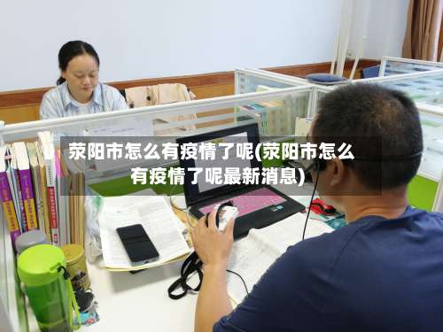 荥阳市怎么有疫情了呢(荥阳市怎么有疫情了呢最新消息)-第1张图片