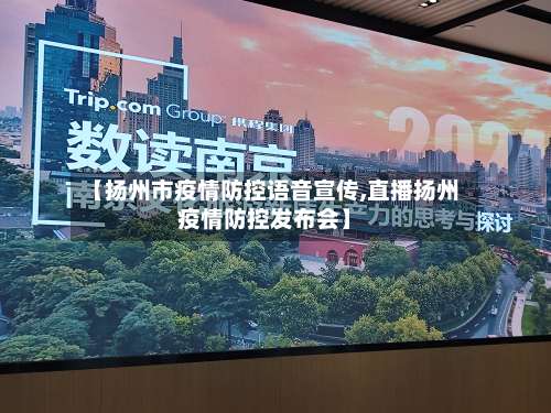 【扬州市疫情防控语音宣传,直播扬州疫情防控发布会】-第3张图片
