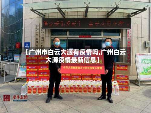 【广州市白云大源有疫情吗,广州白云大源疫情最新信息】-第1张图片