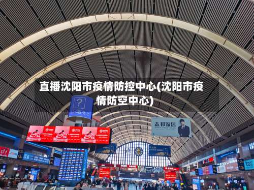 直播沈阳市疫情防控中心(沈阳市疫情防空中心)-第1张图片