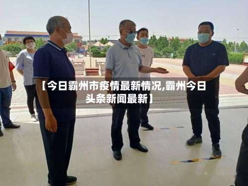 【今日霸州市疫情最新情况,霸州今日头条新闻最新】-第1张图片