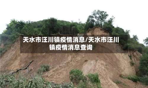 天水市汪川镇疫情消息/天水市汪川镇疫情消息查询-第1张图片
