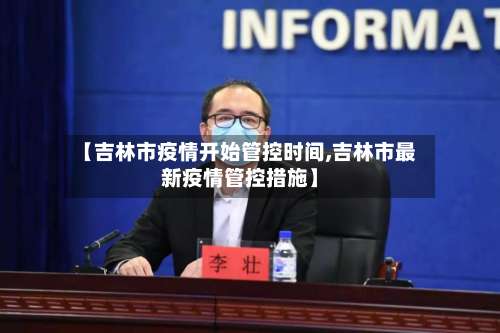 【吉林市疫情开始管控时间,吉林市最新疫情管控措施】-第1张图片