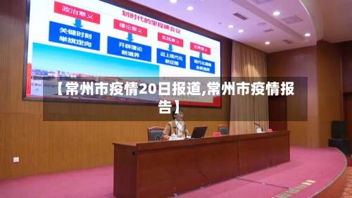 【常州市疫情20日报道,常州市疫情报告】-第3张图片