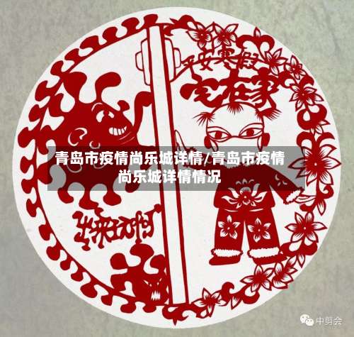 青岛市疫情尚乐城详情/青岛市疫情尚乐城详情情况-第2张图片