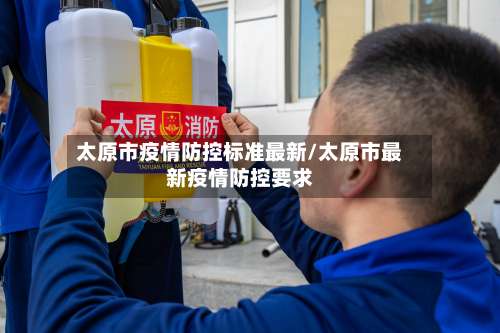 太原市疫情防控标准最新/太原市最新疫情防控要求-第1张图片