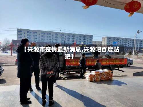 【兴源市疫情最新消息,兴源吧百度贴吧】-第2张图片