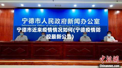 宁德市近来疫情情况如何(宁德疫情防控最新公告)-第1张图片