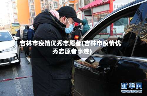 吉林市疫情优秀志愿者(吉林市疫情优秀志愿者事迹)-第1张图片