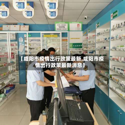 【咸阳市疫情出行政策最新,咸阳市疫情出行政策最新消息】-第3张图片