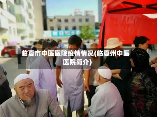 临夏市中医医院疫情情况(临夏州中医医院简介)-第2张图片