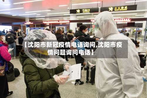 【沈阳市新冠疫情电话询问,沈阳市疫情问题询问电话】-第1张图片