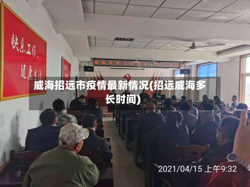 威海招远市疫情最新情况(招远威海多长时间)-第1张图片