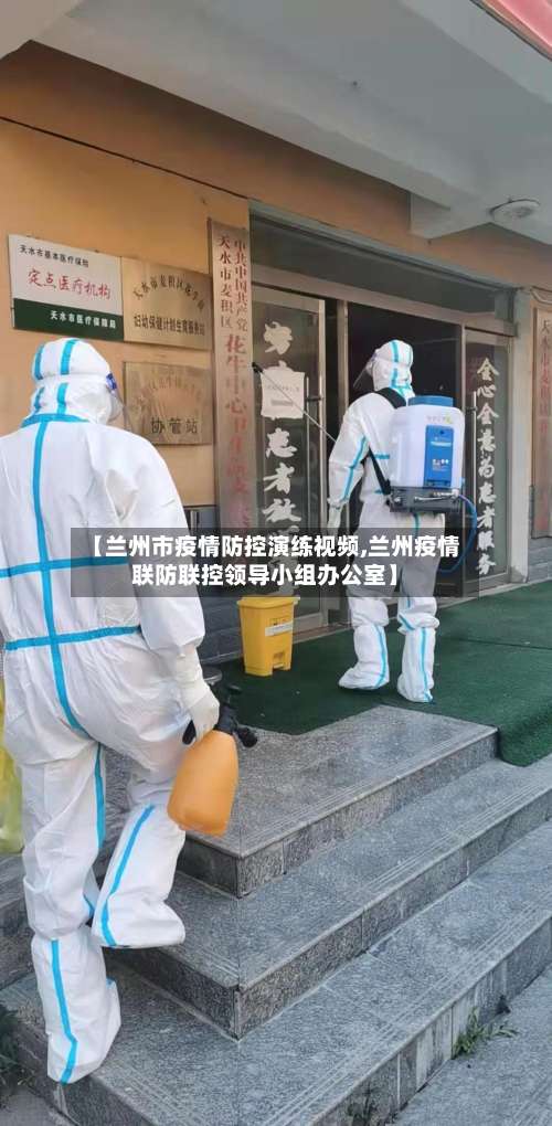 【兰州市疫情防控演练视频,兰州疫情联防联控领导小组办公室】-第1张图片