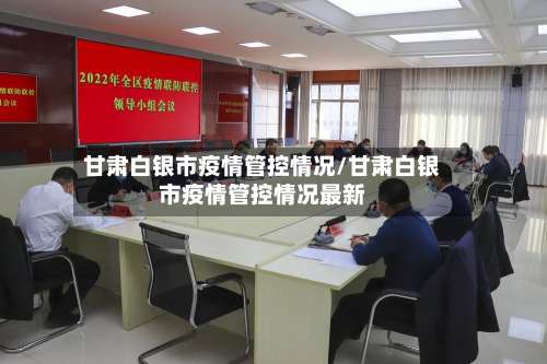 甘肃白银市疫情管控情况/甘肃白银市疫情管控情况最新-第1张图片