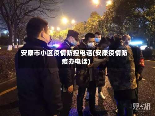 安康市小区疫情防控电话(安康疫情防疫办电话)-第1张图片