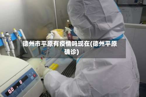 德州市平原有疫情吗现在(德州平原确诊)-第1张图片