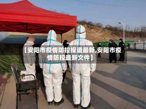 【安阳市疫情防控报道最新,安阳市疫情防控最新文件】-第1张图片