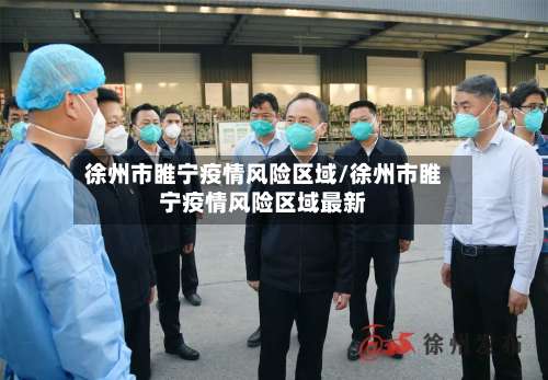 徐州市睢宁疫情风险区域/徐州市睢宁疫情风险区域最新-第1张图片